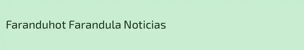 Faranduhot Farandula Noticias
